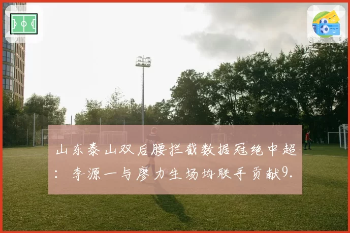 山东泰山双后腰拦截数据冠绝中超：李源一与廖力生场均联手贡献9.8次抢断