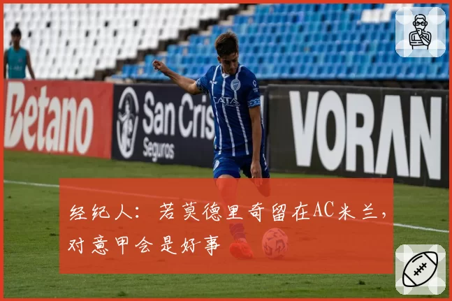 经纪人:若莫德里奇留在AC米兰,对意甲会是好事